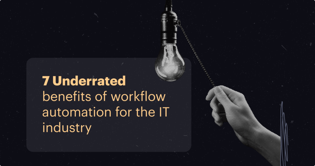 7 Underrated benefits of workflow automation for the IT industry
